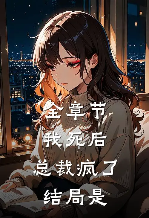 全章节我死后,总裁疯了结局是