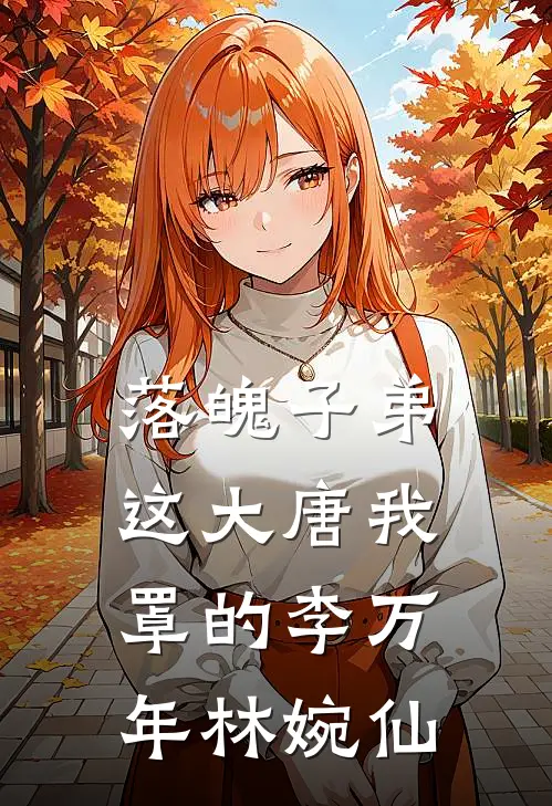 落魄子弟这大唐我罩的李万年林婉仙