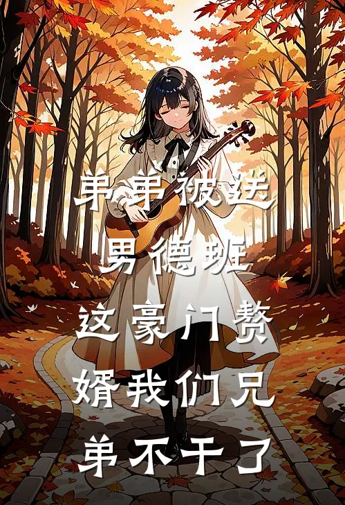 弟弟被送男德班，这豪门赘婿我们兄弟不干了