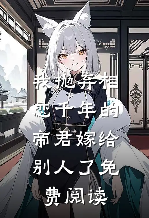 我抛弃相恋千年的帝君嫁给别人了免费阅读