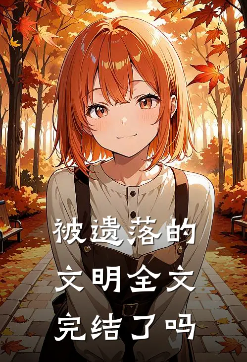 被遗落的文明全文完结了吗
