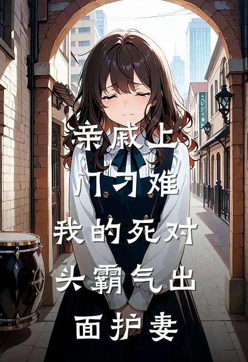 亲戚上门刁难，我的死对头霸气出面护妻