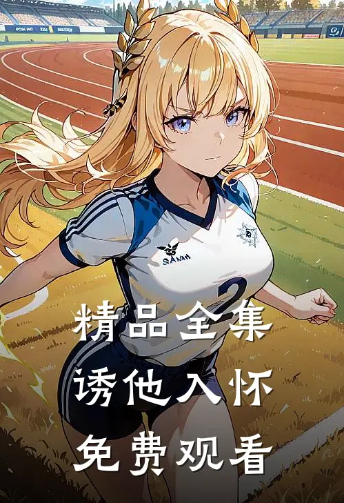精品全集诱他入怀免费观看