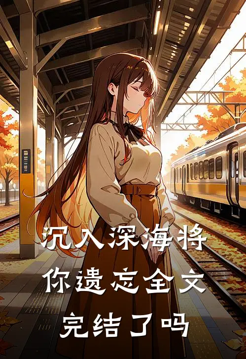 沉入深海将你遗忘全文完结了吗
