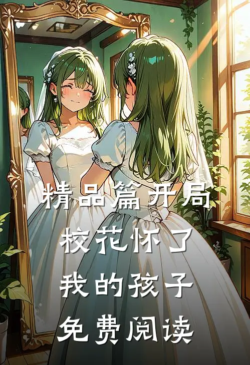 精品篇开局校花怀了我的孩子免费阅读
