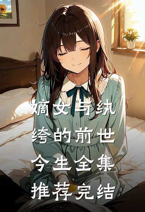 嫡女与纨绔的前世今生全集推荐完结