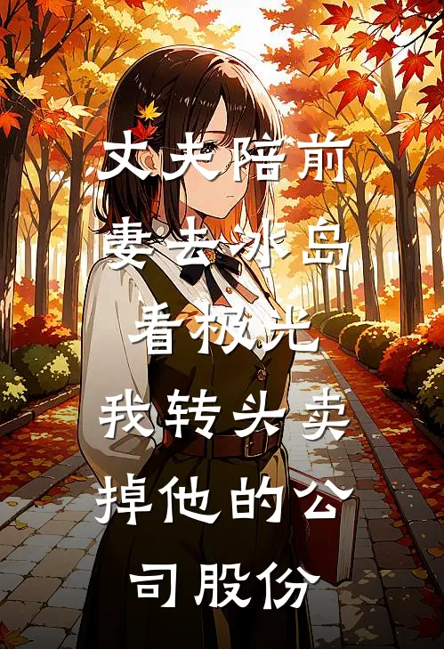 丈夫陪前妻去冰岛看极光，我转头卖掉他的公司股份