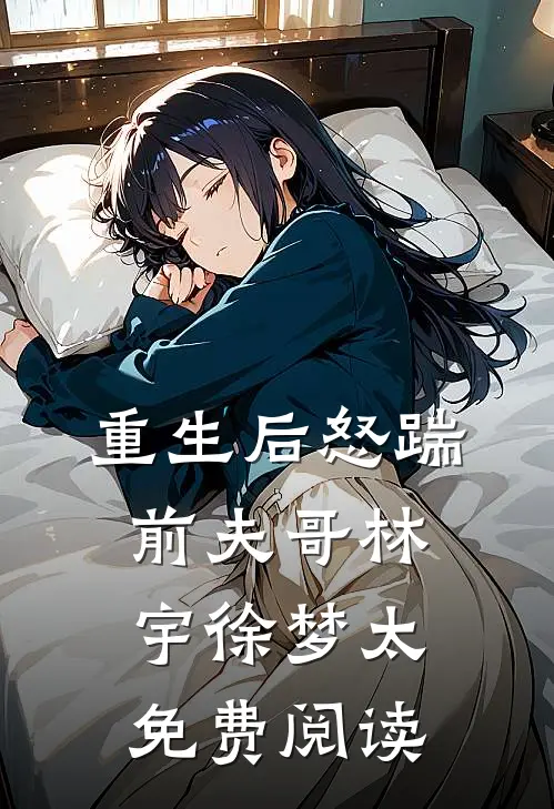 重生后怒踹前夫哥林宇徐梦太免费阅读