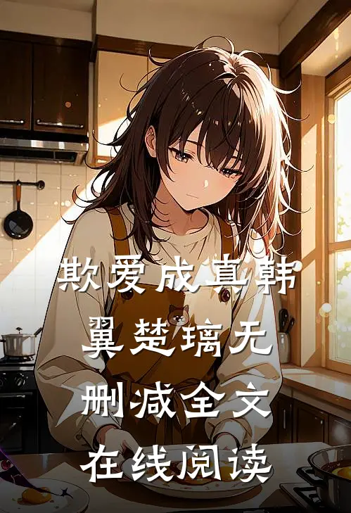 欺爱成真韩翼楚璃无删减全文在线阅读