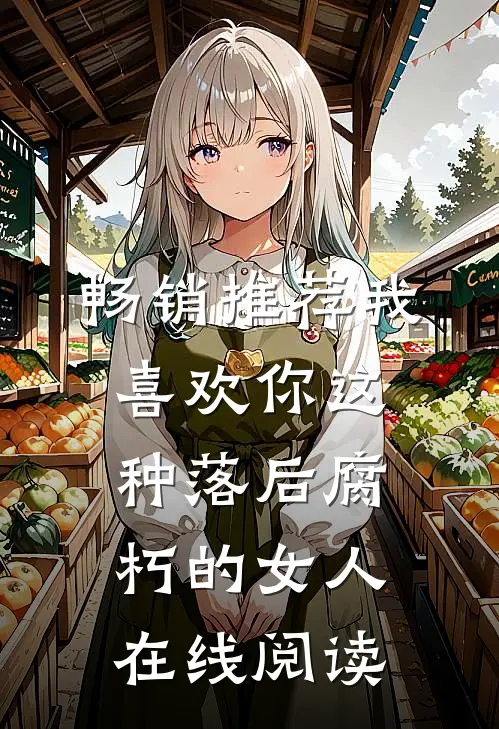畅销推荐我喜欢你这种落后腐朽的女人在线阅读