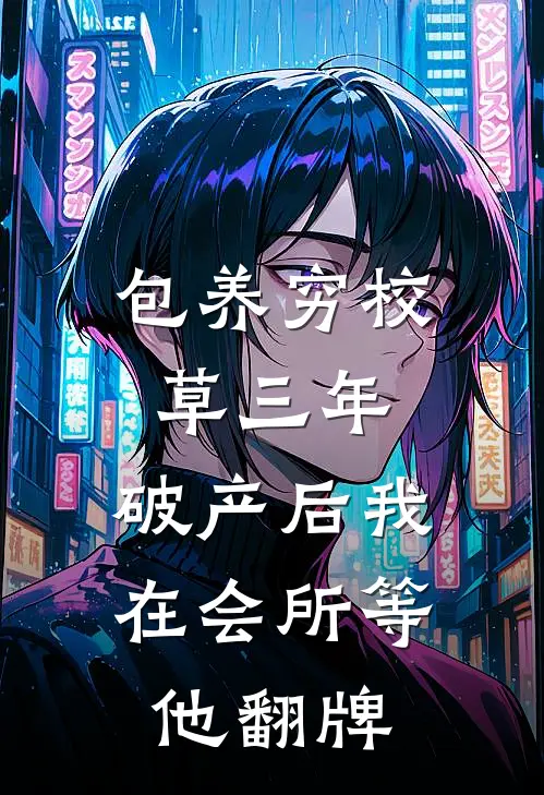包养穷校草三年，破产后我在会所等他翻牌