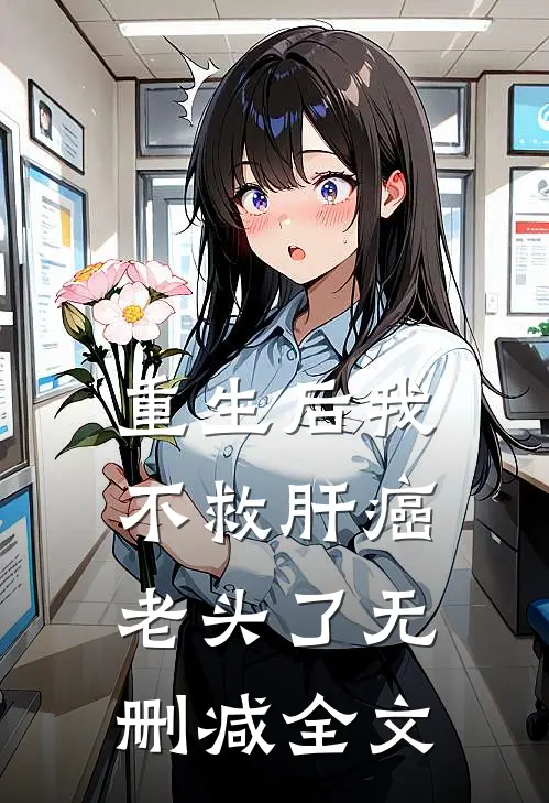 重生后我不救肝癌老头了无删减全文