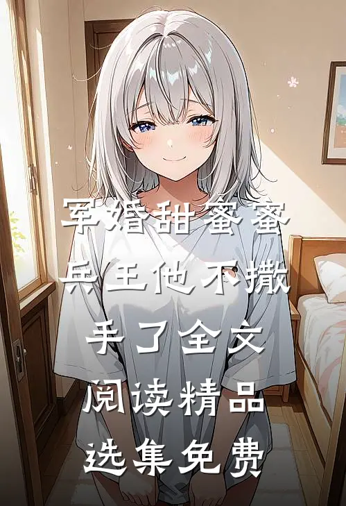 军婚甜蜜蜜,兵王他不撒手了全文阅读精品选集免费
