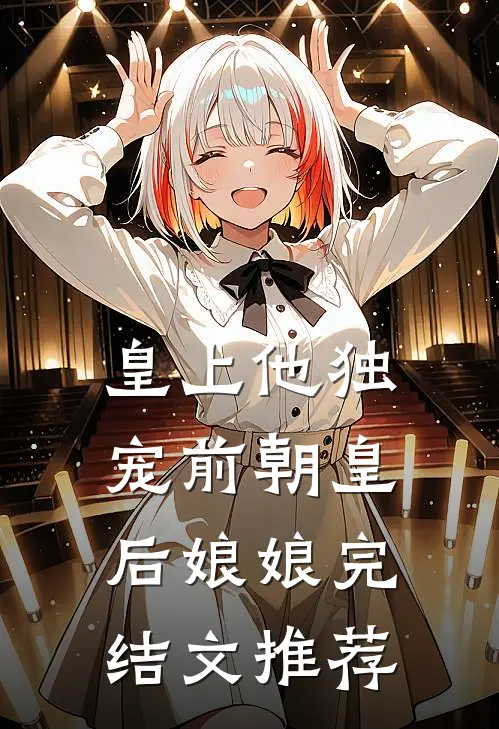皇上他独宠前朝皇后娘娘完结文推荐