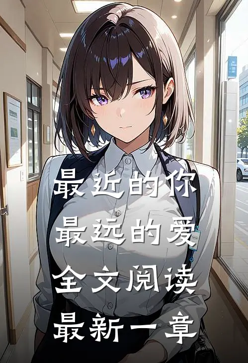最近的你最远的爱全文阅读最新一章