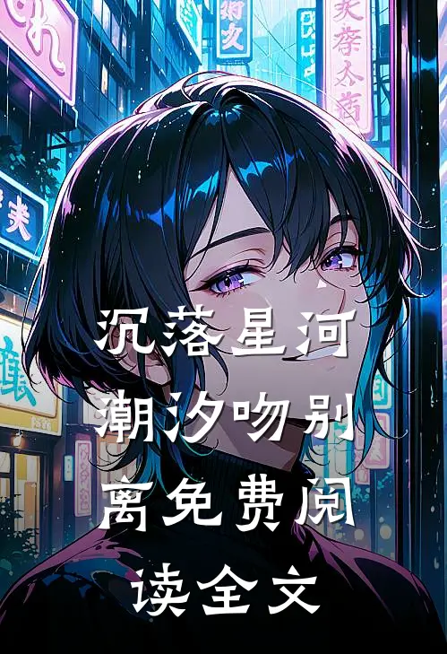 沉落星河，潮汐吻别离免费阅读全文