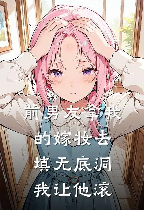 前男友拿我的嫁妆去填无底洞，我让他滚