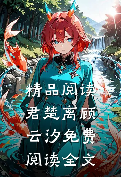 精品阅读君楚离顾云汐免费阅读全文