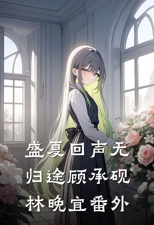 盛夏回声无归途顾承砚林晚宜番外