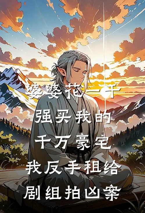 婆婆花一千强买我的千万豪宅，我反手租给剧组拍凶案