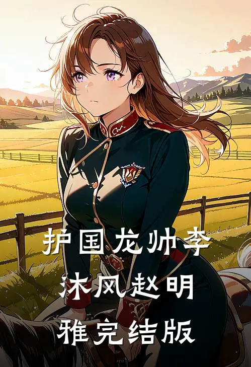 护国龙帅李沐风赵明雅完结版