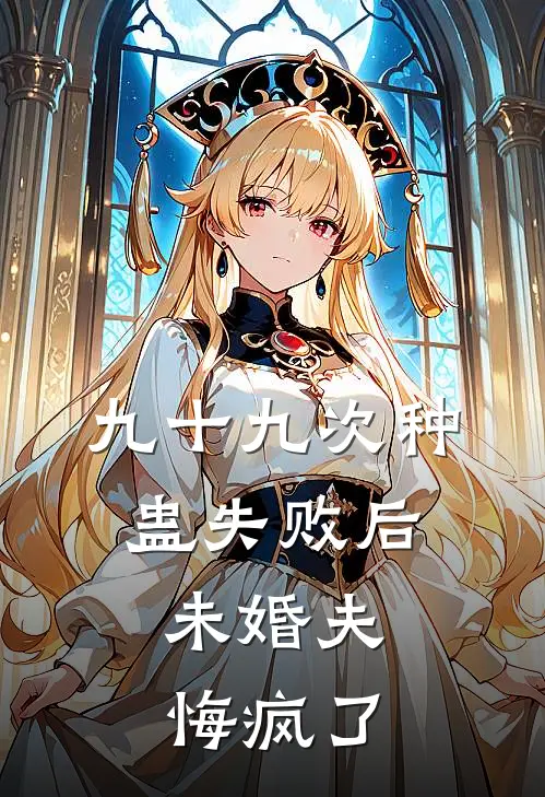 九十九次种蛊失败后，未婚夫悔疯了