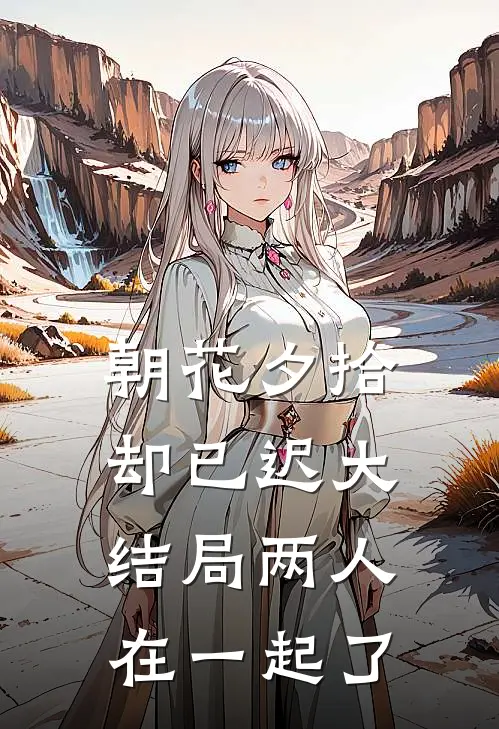 朝花夕拾却已迟大结局两人在一起了