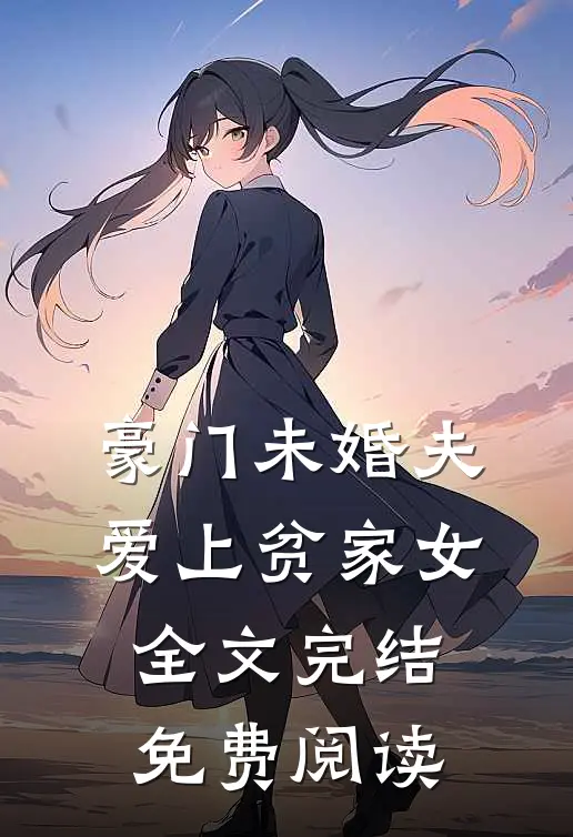 豪门未婚夫爱上贫家女全文完结免费阅读