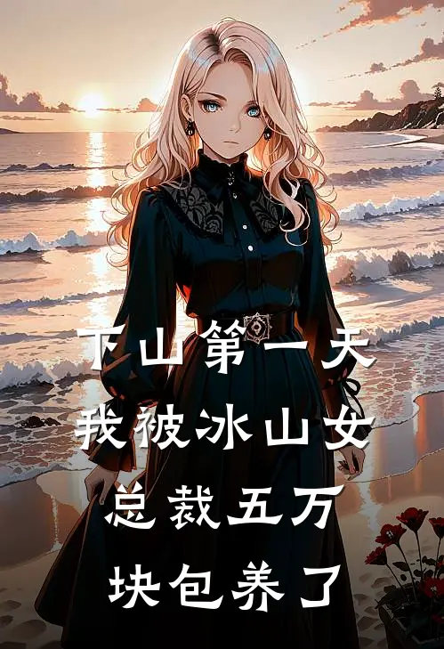 下山第一天，我被冰山女总裁五万块包养了