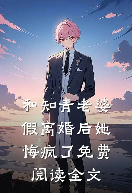 和知青老婆假离婚后她悔疯了免费阅读全文