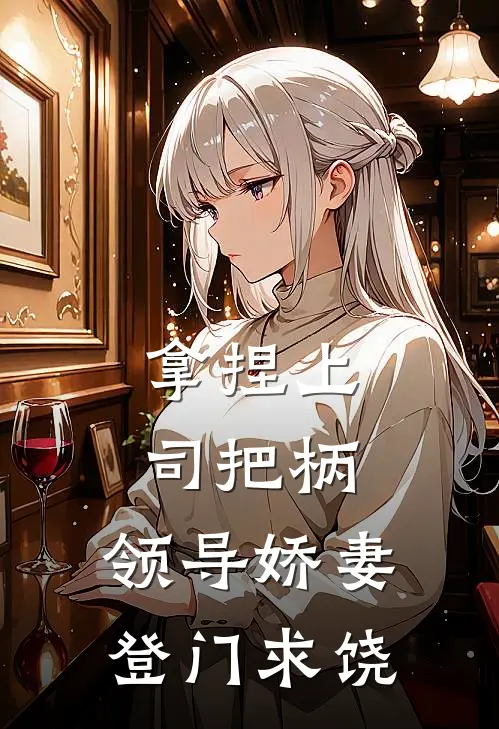 拿捏上司把柄，领导娇妻登门求饶