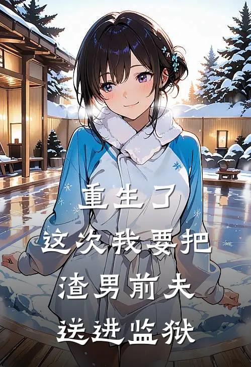 重生了，这次我要把渣男前夫送进监狱