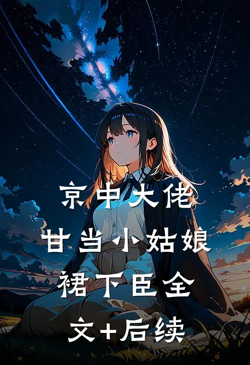 京中大佬，甘当小姑娘裙下臣全文+后续