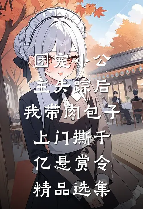 团宠小公主失踪后，我带肉包子上门撕千亿悬赏令精品选集