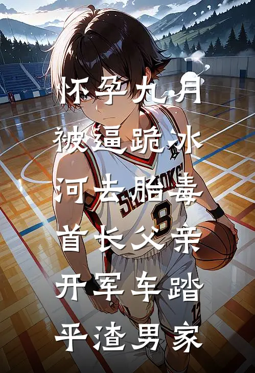 怀孕九月被逼跪冰河去胎毒，首长父亲开军车踏平渣男家