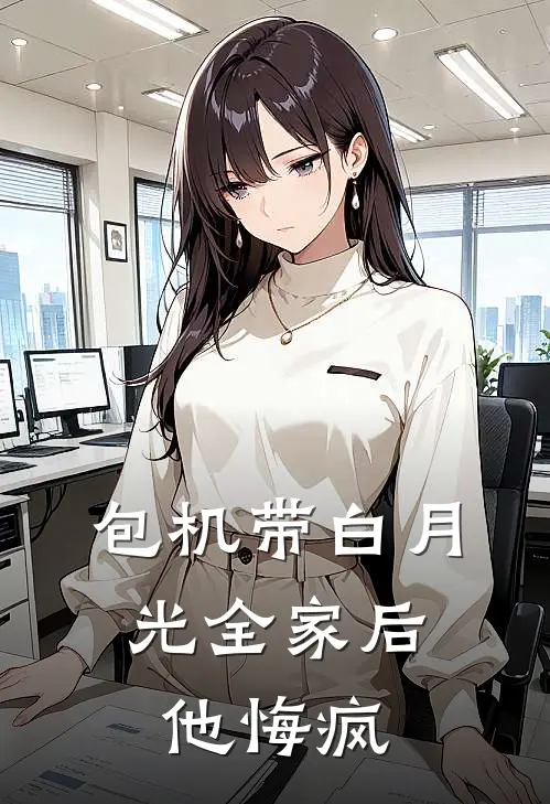 包机带白月光全家后，他悔疯
