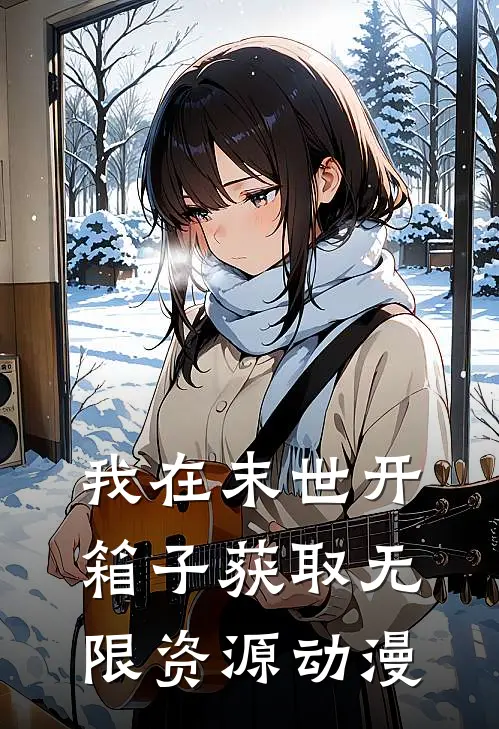 我在末世开箱子获取无限资源动漫