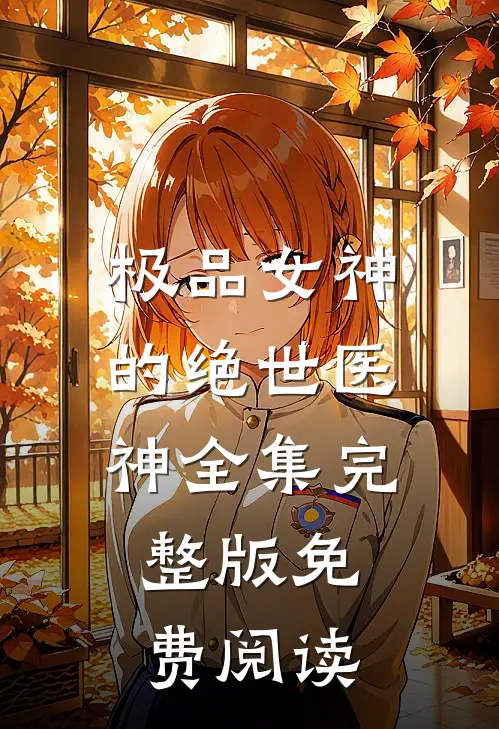 极品女神的绝世医神全集完整版免费阅读