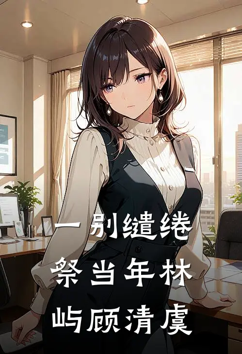 一别缱绻祭当年林屿顾清虞