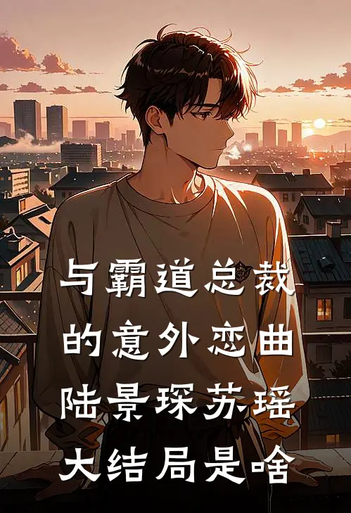 与霸道总裁的意外恋曲陆景琛苏瑶大结局是啥