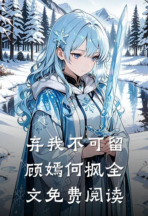 弃我不可留顾嫣何枫全文免费阅读