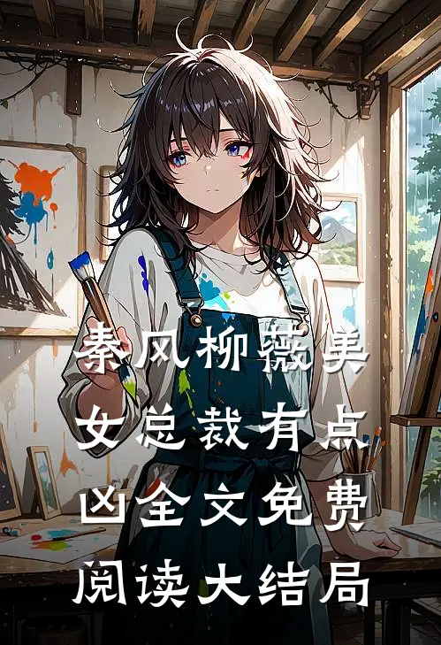 秦风柳薇美女总裁有点凶全文免费阅读大结局