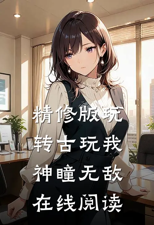 精修版玩转古玩我神瞳无敌在线阅读