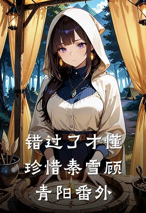 错过了才懂珍惜秦雪顾青阳番外