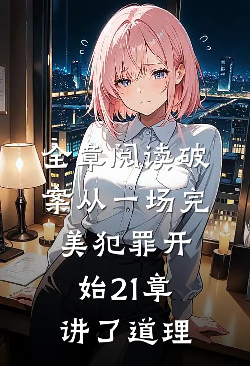 全章阅读破案从一场完美犯罪开始21章讲了道理