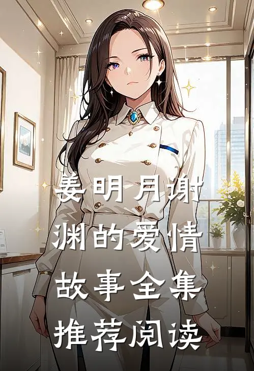 姜明月谢渊的爱情故事全集推荐阅读