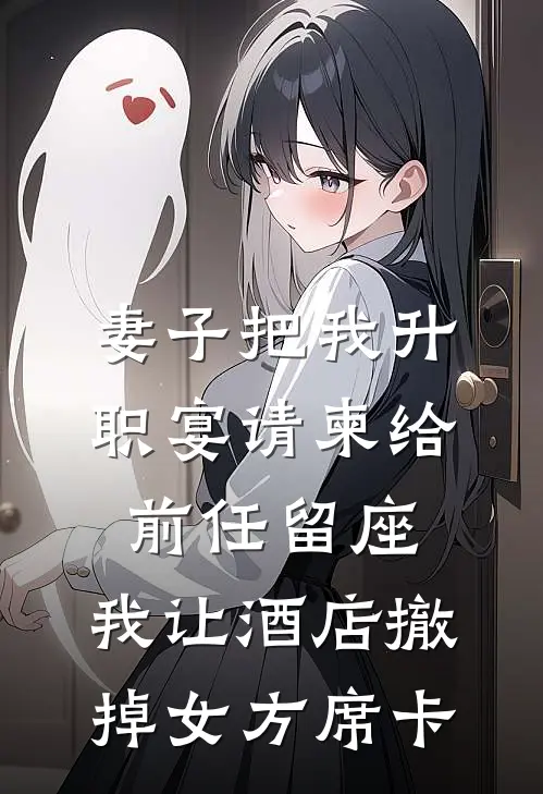 妻子把我升职宴请柬给前任留座，我让酒店撤掉女方席卡