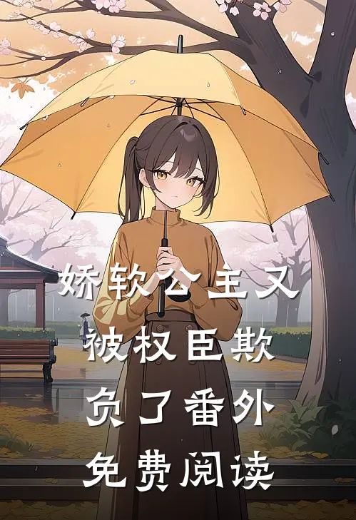 娇软公主又被权臣欺负了番外免费阅读
