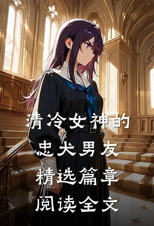 清冷女神的忠犬男友精选篇章阅读全文