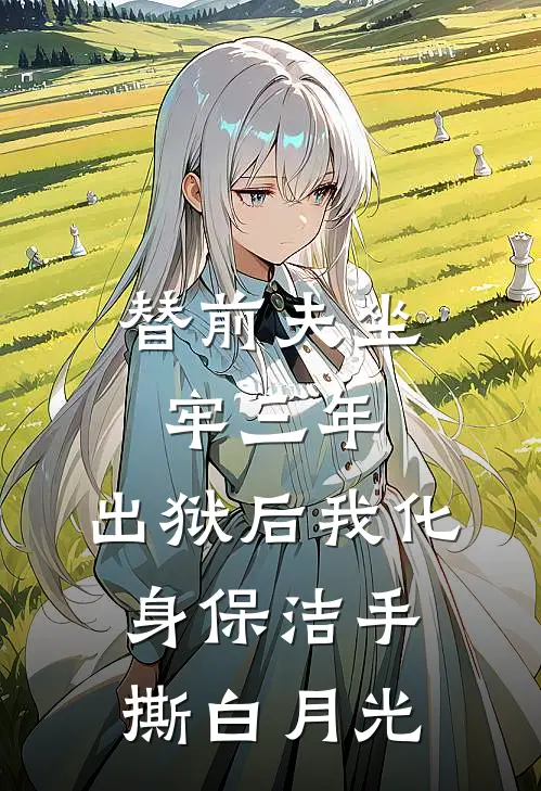 替前夫坐牢三年，出狱后我化身保洁手撕白月光